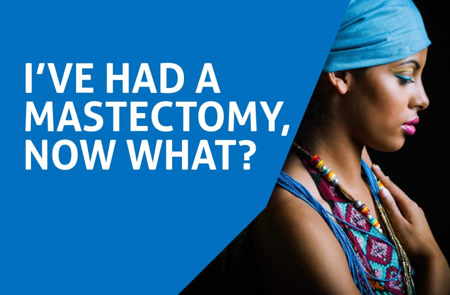 I’ve had a mastectomy, now what?